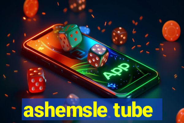 ashemsle tube